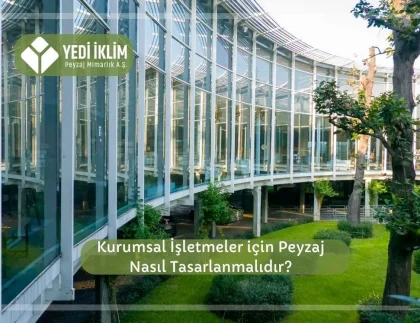 Kurumsal İşletmeler için Peyzaj Nasıl Tasarlanmalıdır?