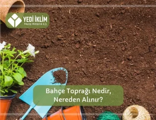 Bahçe Toprağı Nedir, Nereden Alınır?